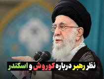 نظر رهبر معظم انقلاب درباره کوروش و اسکندر